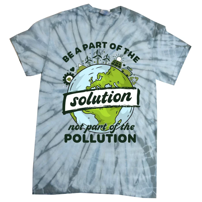 Earth Day Be Part Of The Solution Not Pollution Environt Gift Tie-Dye T-Shirt