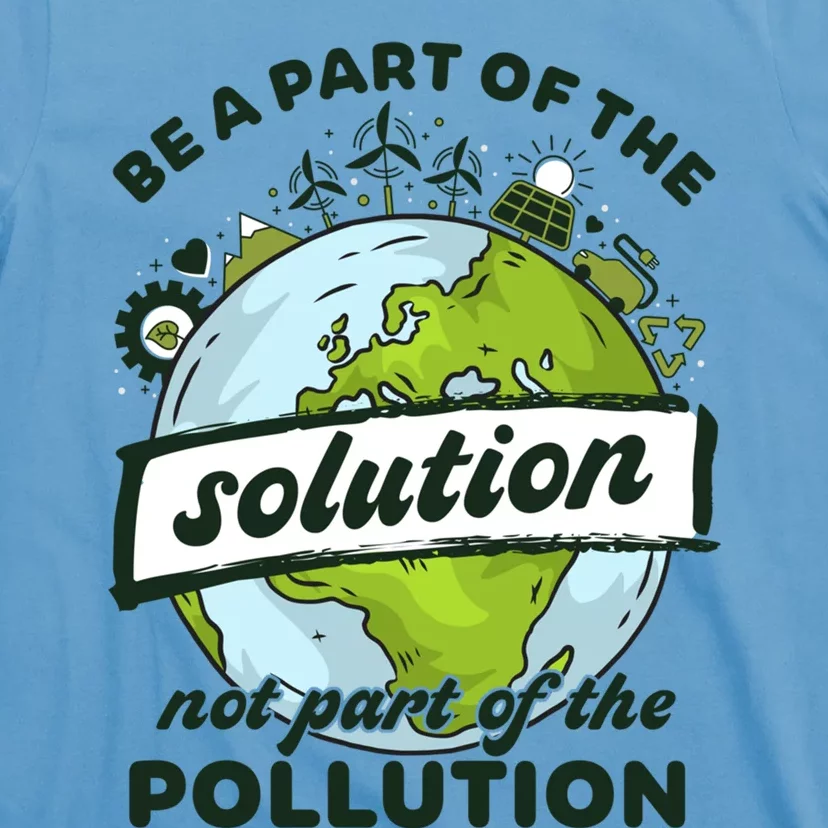 Earth Day Be Part Of The Solution Not Pollution Environt Gift T-Shirt