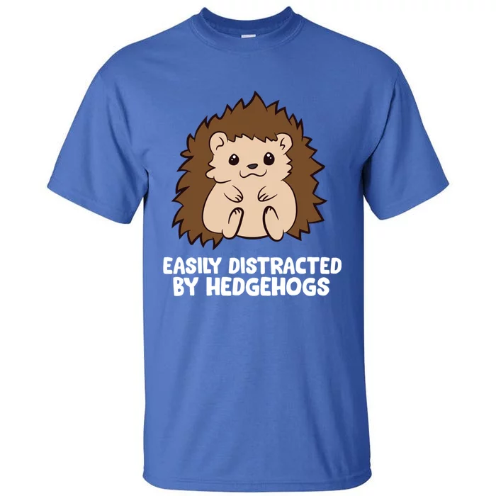 Easily Distracted By Hedgehogs Cute Hedgehog Cute Gift Tall T-Shirt