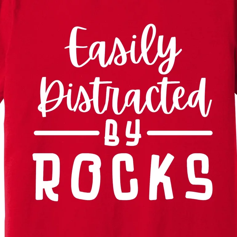 Easily Distracted By Rocks Geology Collecting Lovers Premium T-Shirt