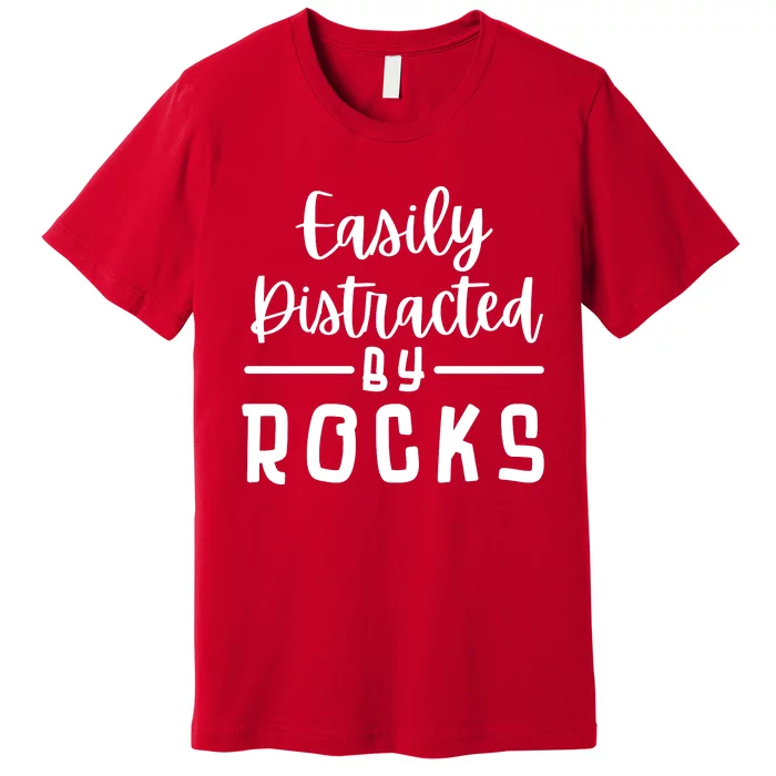 Easily Distracted By Rocks Geology Collecting Lovers Premium T-Shirt