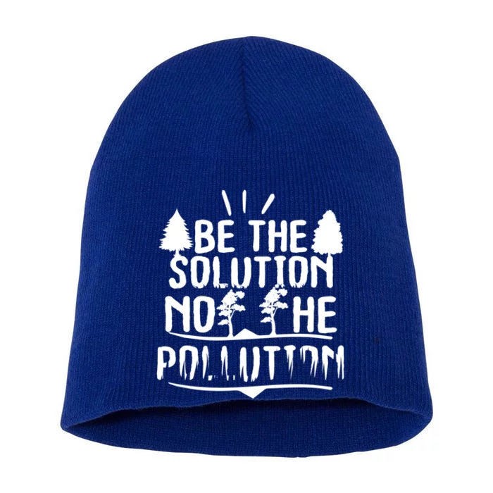 Earth Day Be Part Of The Solution Not Part Of The Pollution Gift Short Acrylic Beanie