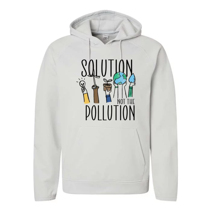 Earth Day Be Part Of The Solution Not Pollution Environt Gift Performance Fleece Hoodie