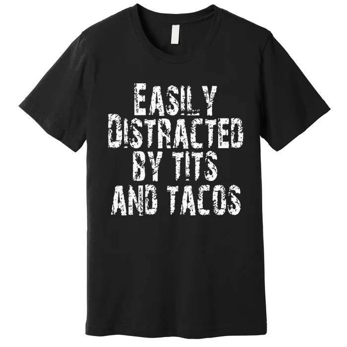 Easily Distracted By Tits And Tacos Vintage Adult Humor Premium T-Shirt