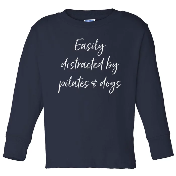 Easily Distracted By Pilates And Dogs Funny Dog Lover Gift Toddler Long Sleeve Shirt