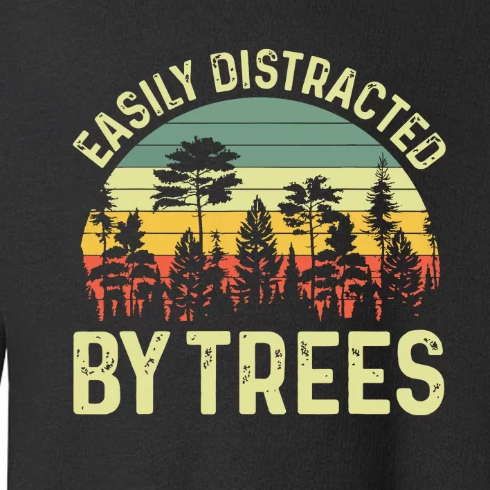 Easily Distracted By Trees Funny Tree Planting Trees Toddler Sweatshirt