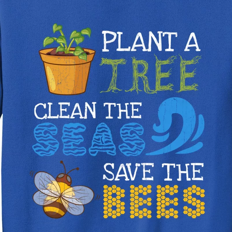 Earth Day Costume Plant A Tree Clean The Seas Save The Bees Gift Tall Sweatshirt