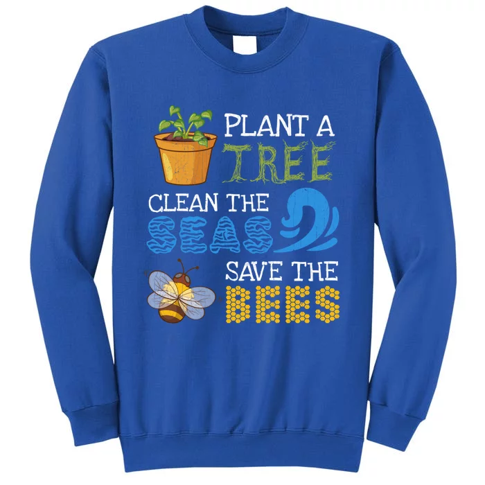 Earth Day Costume Plant A Tree Clean The Seas Save The Bees Gift Tall Sweatshirt