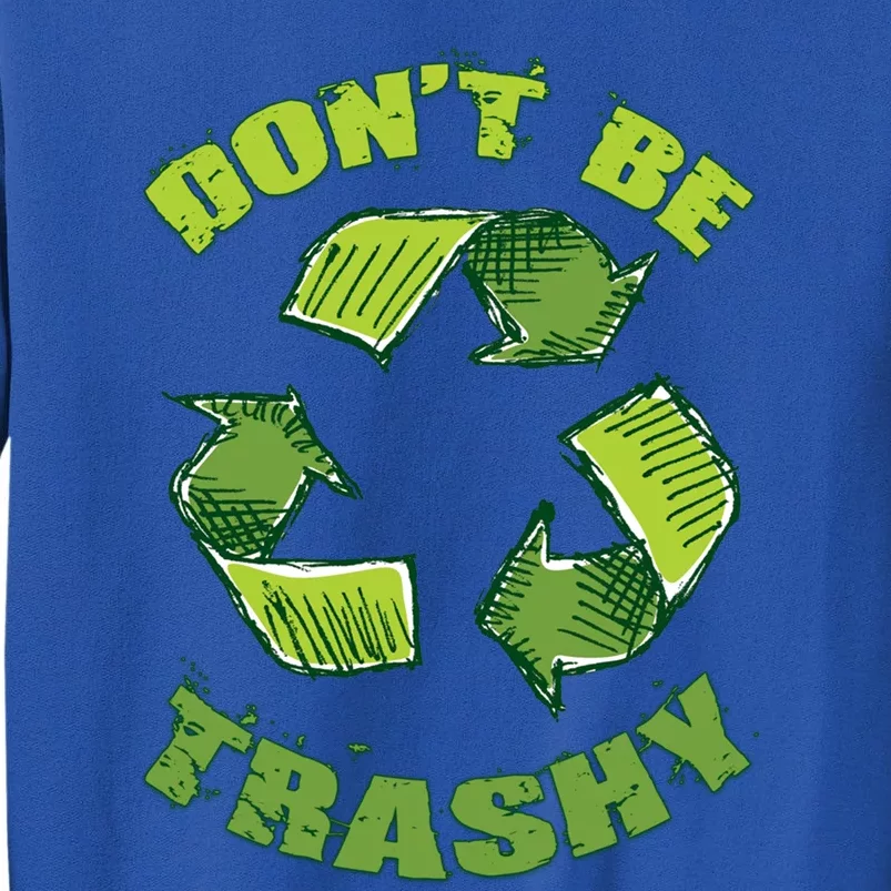 Earth Day Dont Be Trashy Save Planet Recycle Support Ecology Gift Tall Sweatshirt