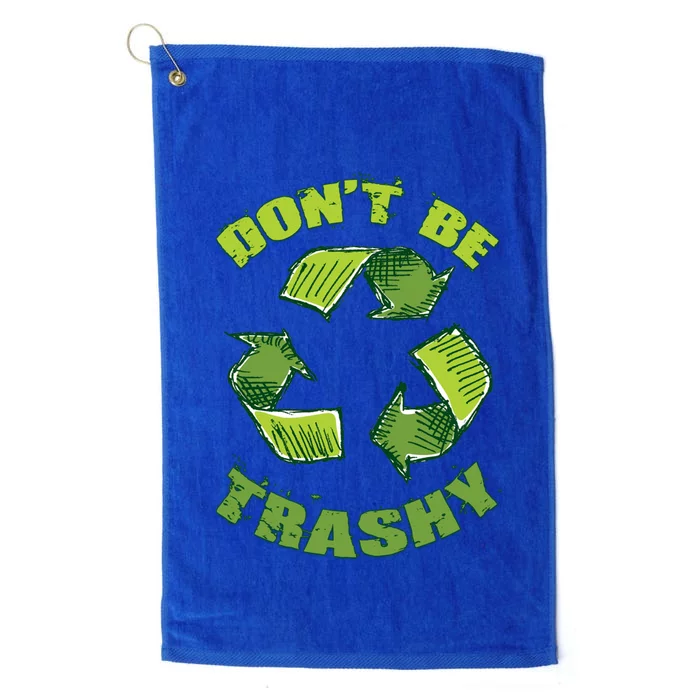 Earth Day Dont Be Trashy Save Planet Recycle Support Ecology Cool Gift Platinum Collection Golf Towel