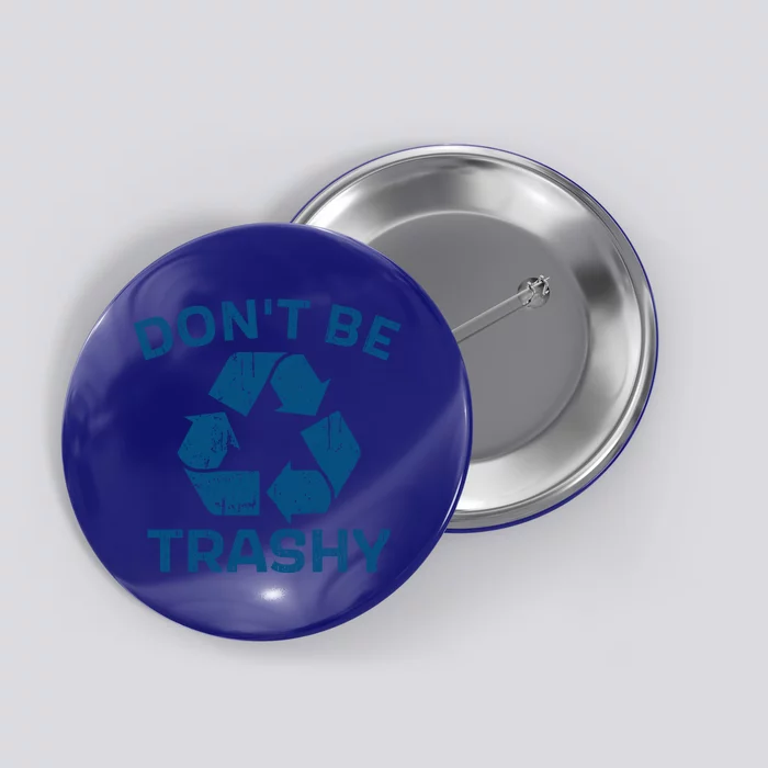 Earth Day Dont Be Trashy Recycle Save Our Planet Gift Button