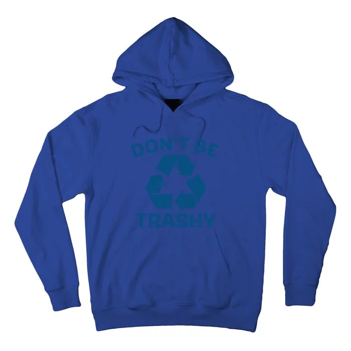 Earth Day Dont Be Trashy Recycle Save Our Planet Gift Tall Hoodie