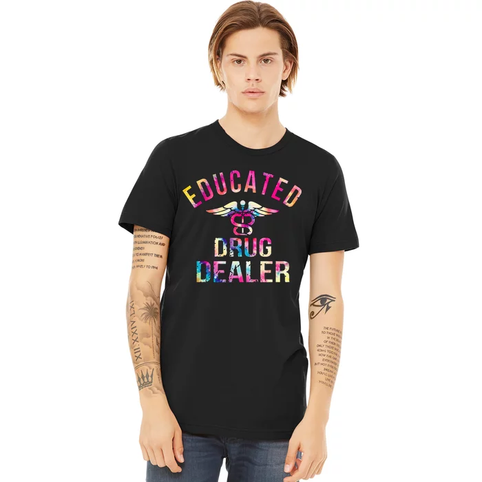 Educated Drug Dealer Nurse Life Funny Nurse Premium T-Shirt