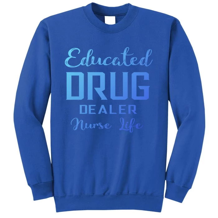 Educated Drug Dealer Nurse Life Funny Great Gift Tall Sweatshirt