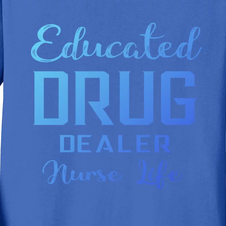 Educated Drug Dealer Nurse Life Funny Great Gift Kids Long Sleeve Shirt