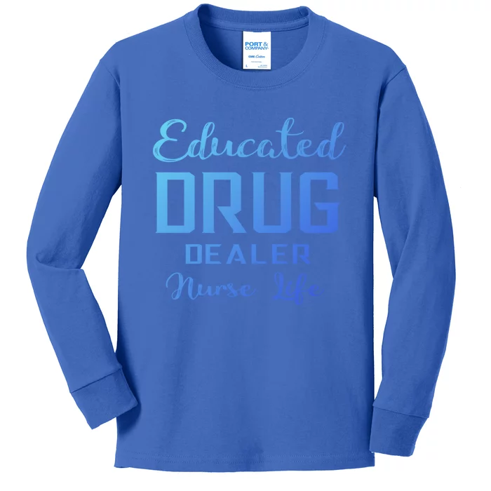 Educated Drug Dealer Nurse Life Funny Great Gift Kids Long Sleeve Shirt