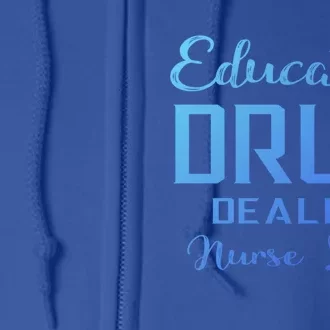 Educated Drug Dealer Nurse Life Funny Great Gift Full Zip Hoodie