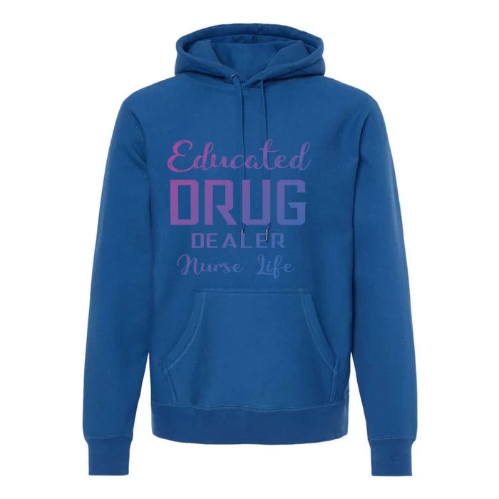 Educated Drug Dealer Nurse Life Funny Great Gift Premium Hoodie