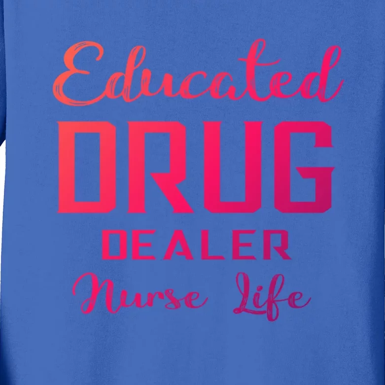 Educated Drug Dealer Nurse Life Funny Great Gift Kids Long Sleeve Shirt