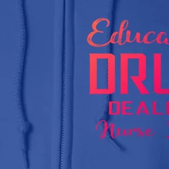 Educated Drug Dealer Nurse Life Funny Great Gift Full Zip Hoodie