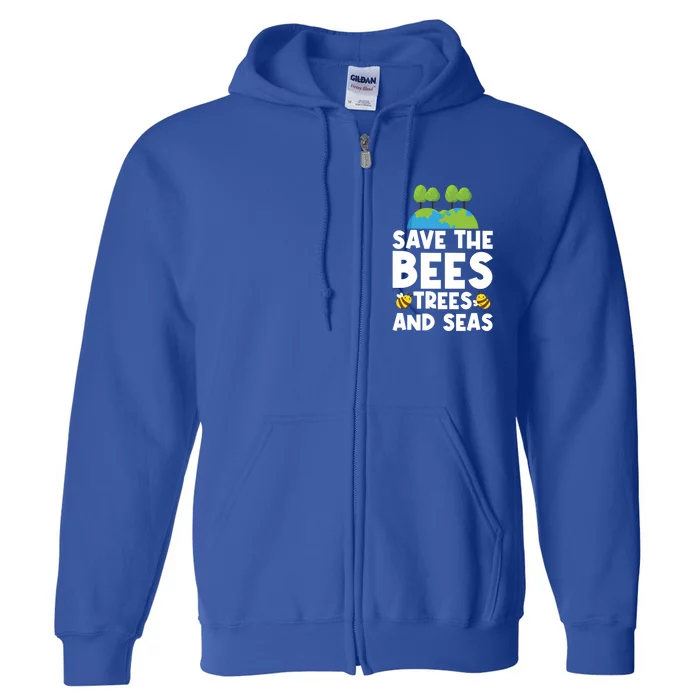 Earth Day Environtal Save The Bees Trees And Seas Meaningful Gift Full Zip Hoodie