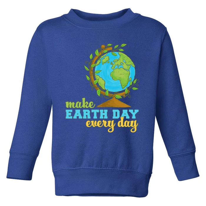 Earth Day Every Day Environtal Awareness Climate Change Funny Gift Toddler Sweatshirt