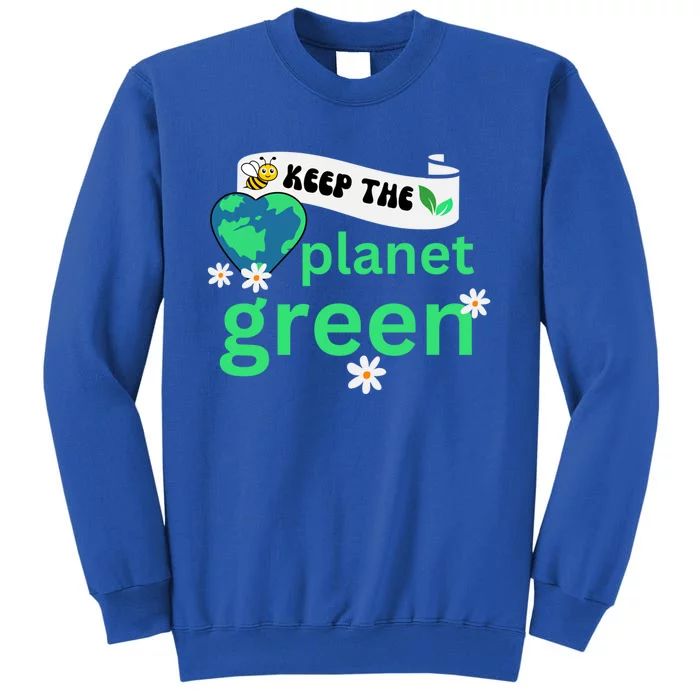 Earth Day Environtalist Bee Keep The Planet Green Flower Funny Gift Tall Sweatshirt