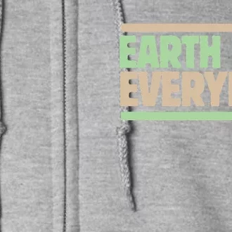 Earth Day Everyday Every Day Earthy Full Zip Hoodie