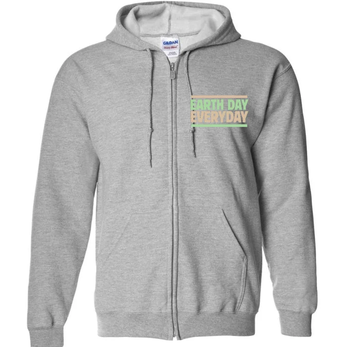 Earth Day Everyday Every Day Earthy Full Zip Hoodie