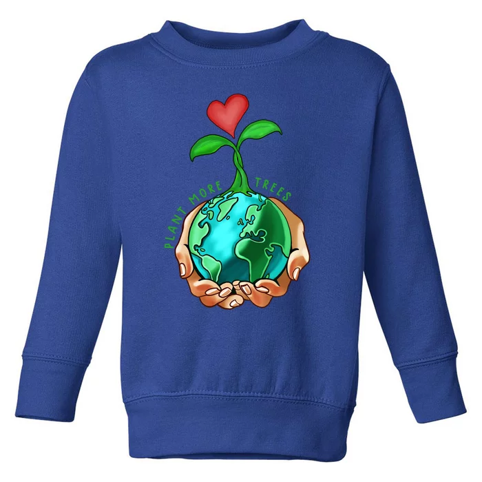 Earth Day Everyday Plant More Trees Save Our Climate Change Great Gift Toddler Sweatshirt