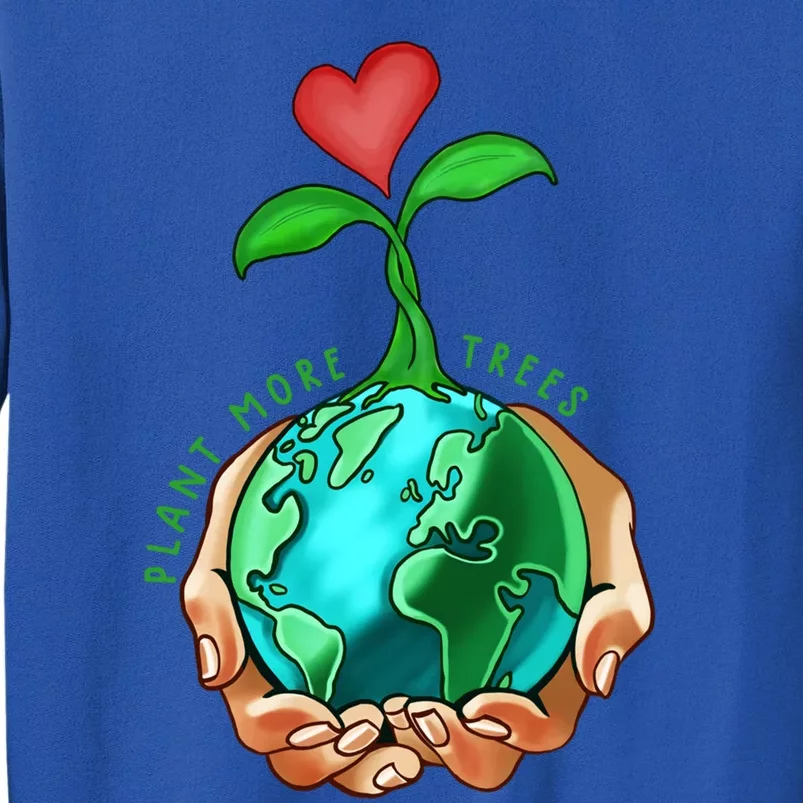 Earth Day Everyday Plant More Trees Save Our Climate Change Cool Gift Sweatshirt