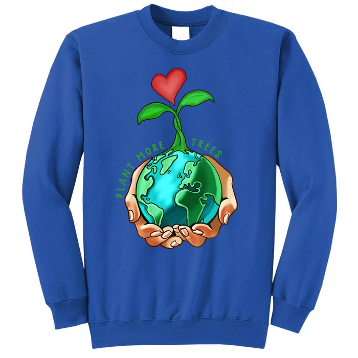 Earth Day Everyday Plant More Trees Save Our Climate Change Cool Gift Tall Sweatshirt