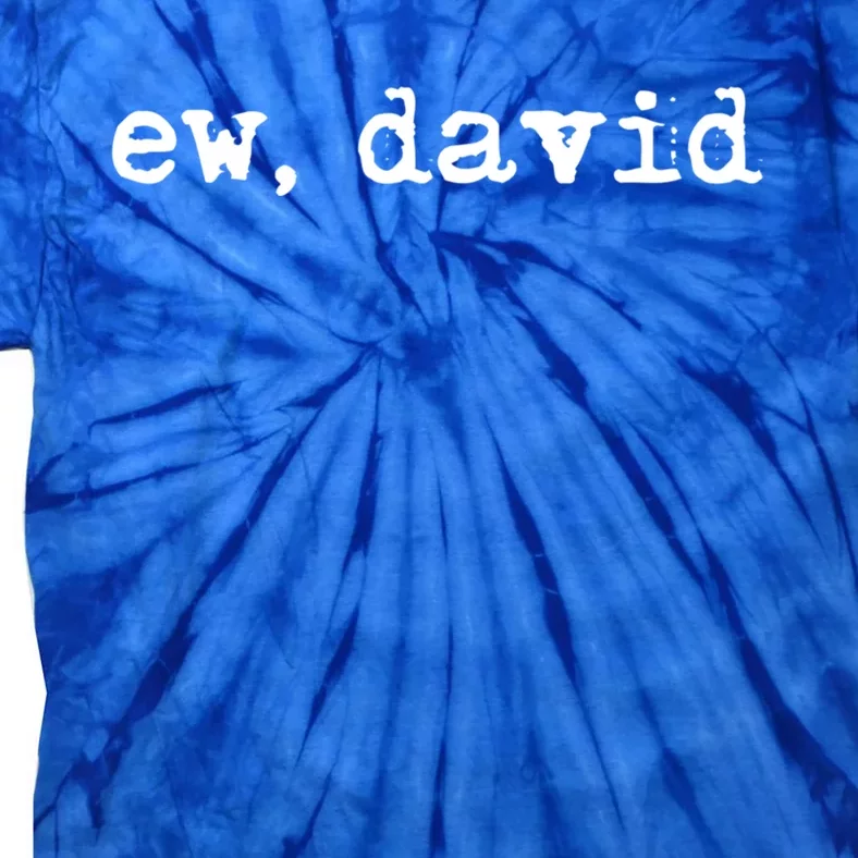 Ew David Funny Gift Pop Culture Gift Ew David Gift Tie-Dye T-Shirt