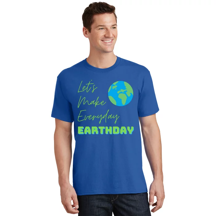 Earth Day Funny Gift Lets Make Everyday Earth Day Meaningful Gift T-Shirt