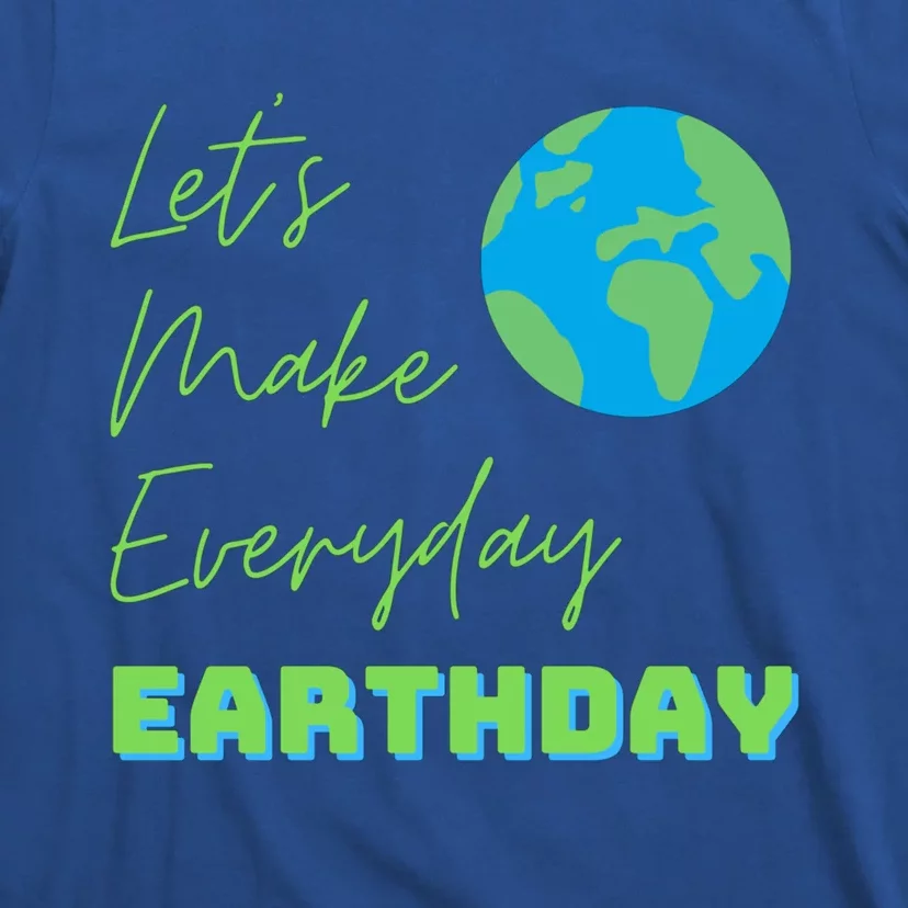 Earth Day Funny Gift Lets Make Everyday Earth Day Meaningful Gift T-Shirt