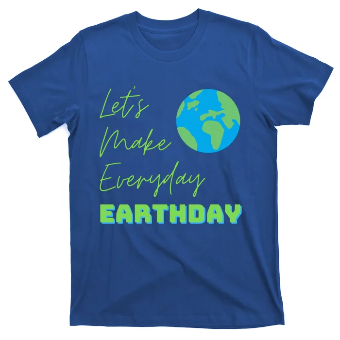 Earth Day Funny Gift Lets Make Everyday Earth Day Meaningful Gift T-Shirt