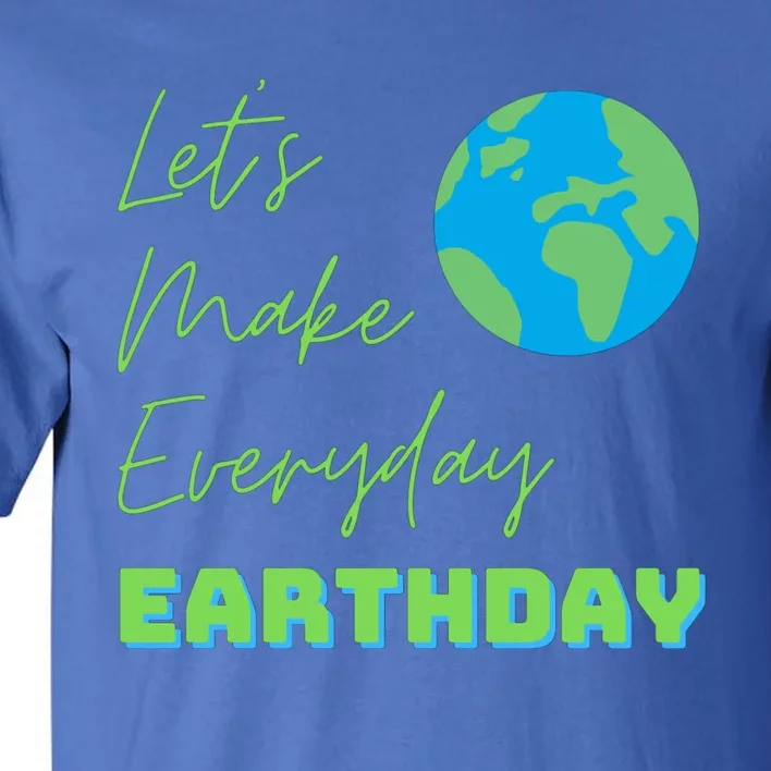 Earth Day Funny Gift Lets Make Everyday Earth Day Meaningful Gift Tall T-Shirt