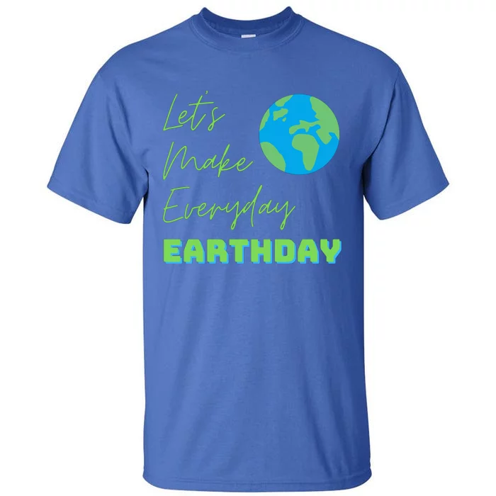 Earth Day Funny Gift Lets Make Everyday Earth Day Meaningful Gift Tall T-Shirt