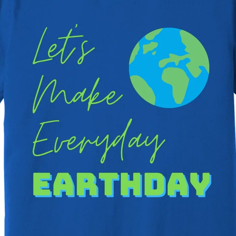 Earth Day Funny Gift Lets Make Everyday Earth Day Meaningful Gift Premium T-Shirt