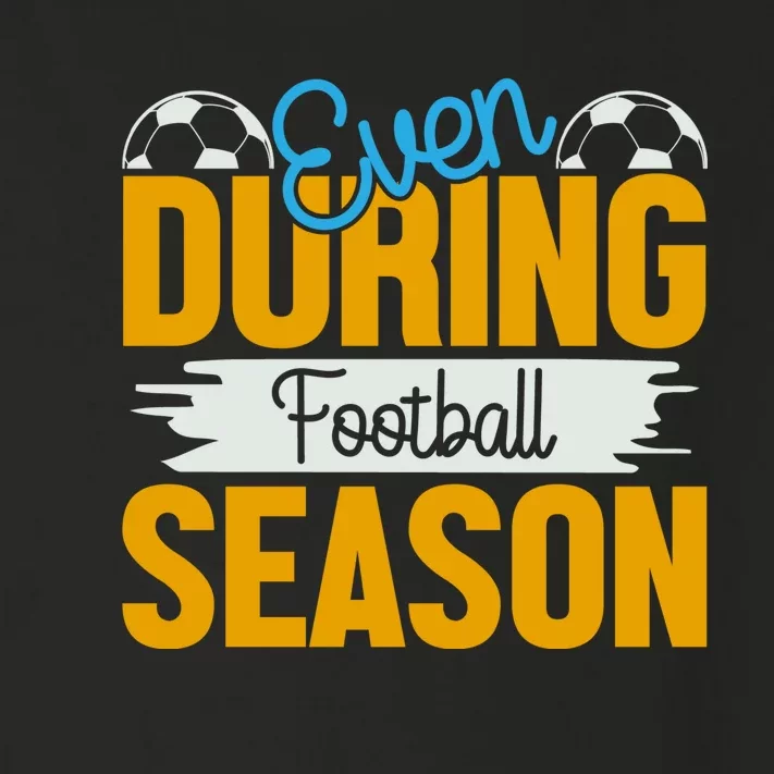 Even During Football Season Toddler Long Sleeve Shirt