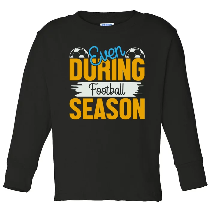 Even During Football Season Toddler Long Sleeve Shirt