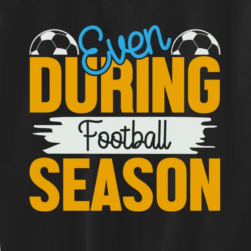 Even During Football Season Kids Sweatshirt