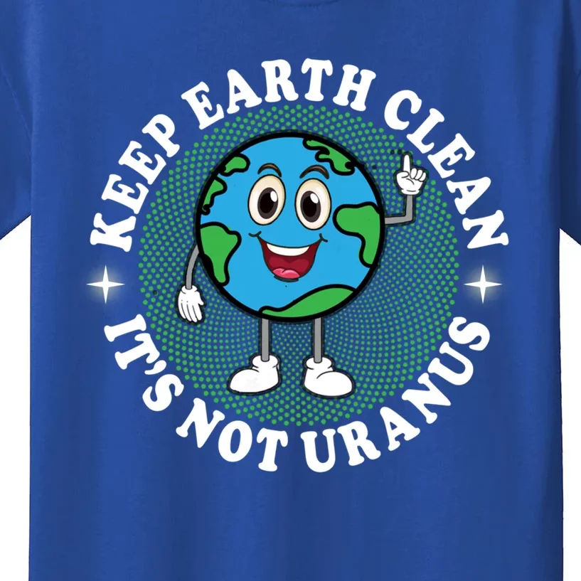 Earth Day Funny Keep Earth Clean Its Not Uranus Gift Kids T-Shirt