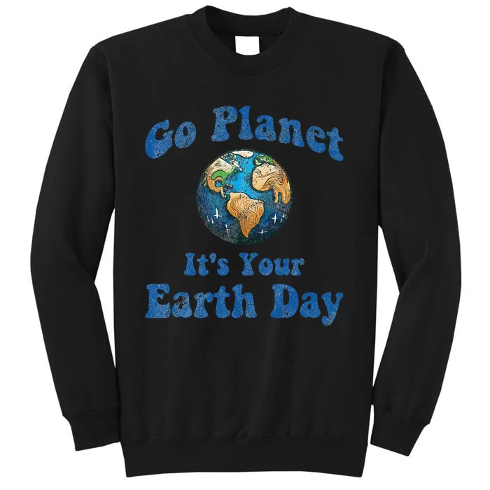 Earth Day Go Planet It's Your Earth Day Vintage Earth Day Tall Sweatshirt