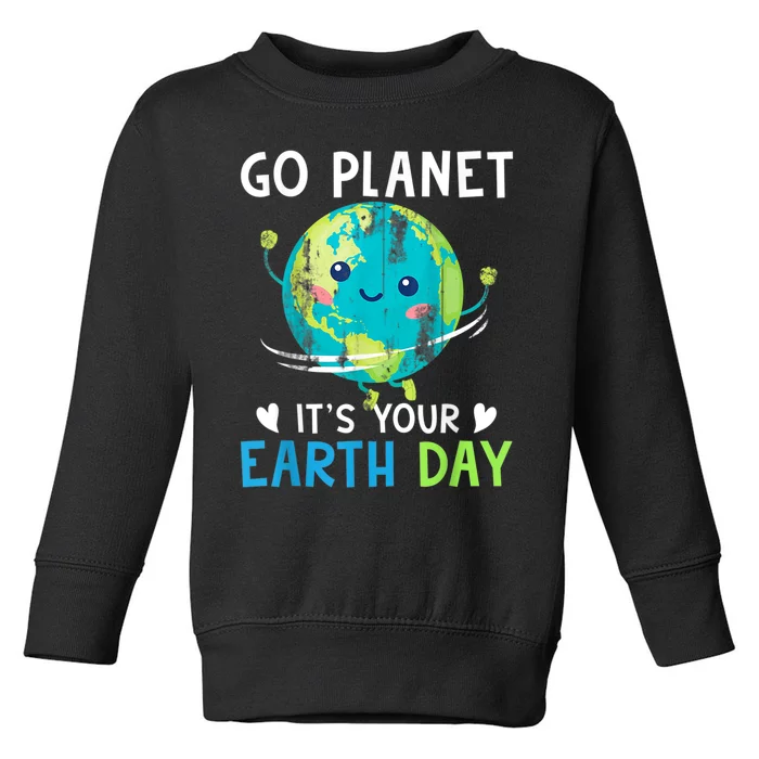 Earth Day Go planet It's Your Earth Day Toddler Sweatshirt