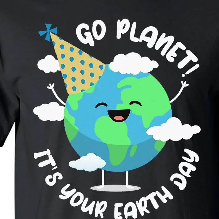 Earth Day Go Planet Its Your Earth Day Tall T-Shirt