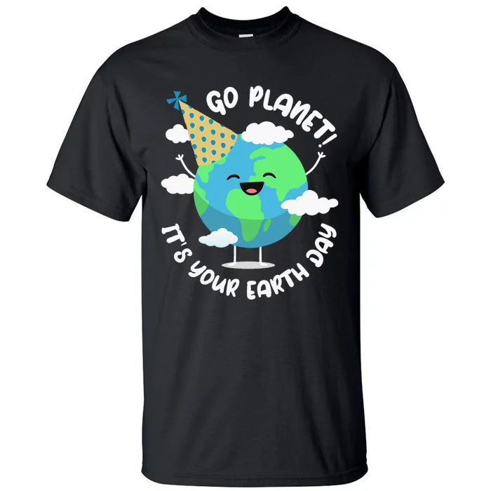 Earth Day Go Planet Its Your Earth Day Tall T-Shirt