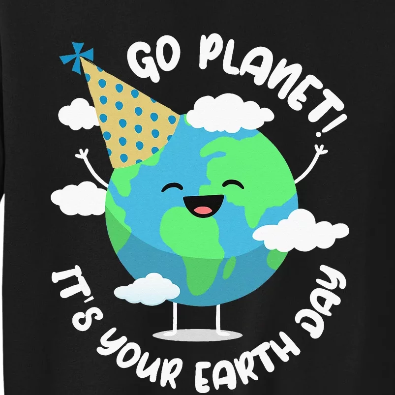 Earth Day Go Planet Its Your Earth Day Tall Sweatshirt