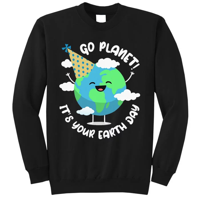 Earth Day Go Planet Its Your Earth Day Tall Sweatshirt