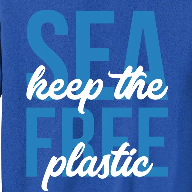 Earth Day Gift 'Keep The Sea Plastic Free' Save The Ocean Funny Gift Tall Sweatshirt